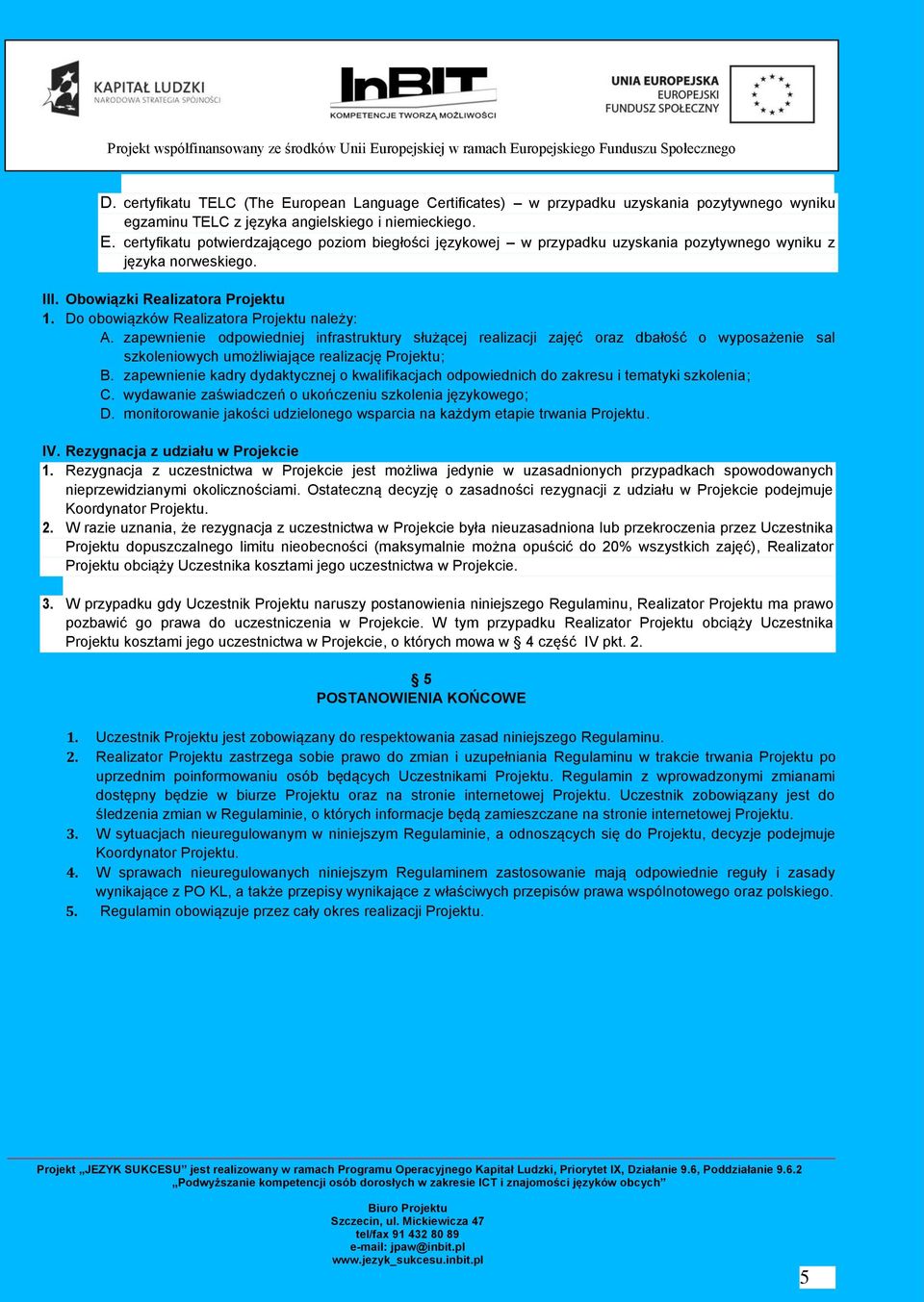 zapewnienie odpowiedniej infrastruktury służącej realizacji zajęć oraz dbałość o wyposażenie sal szkoleniowych umożliwiające realizację Projektu; B.