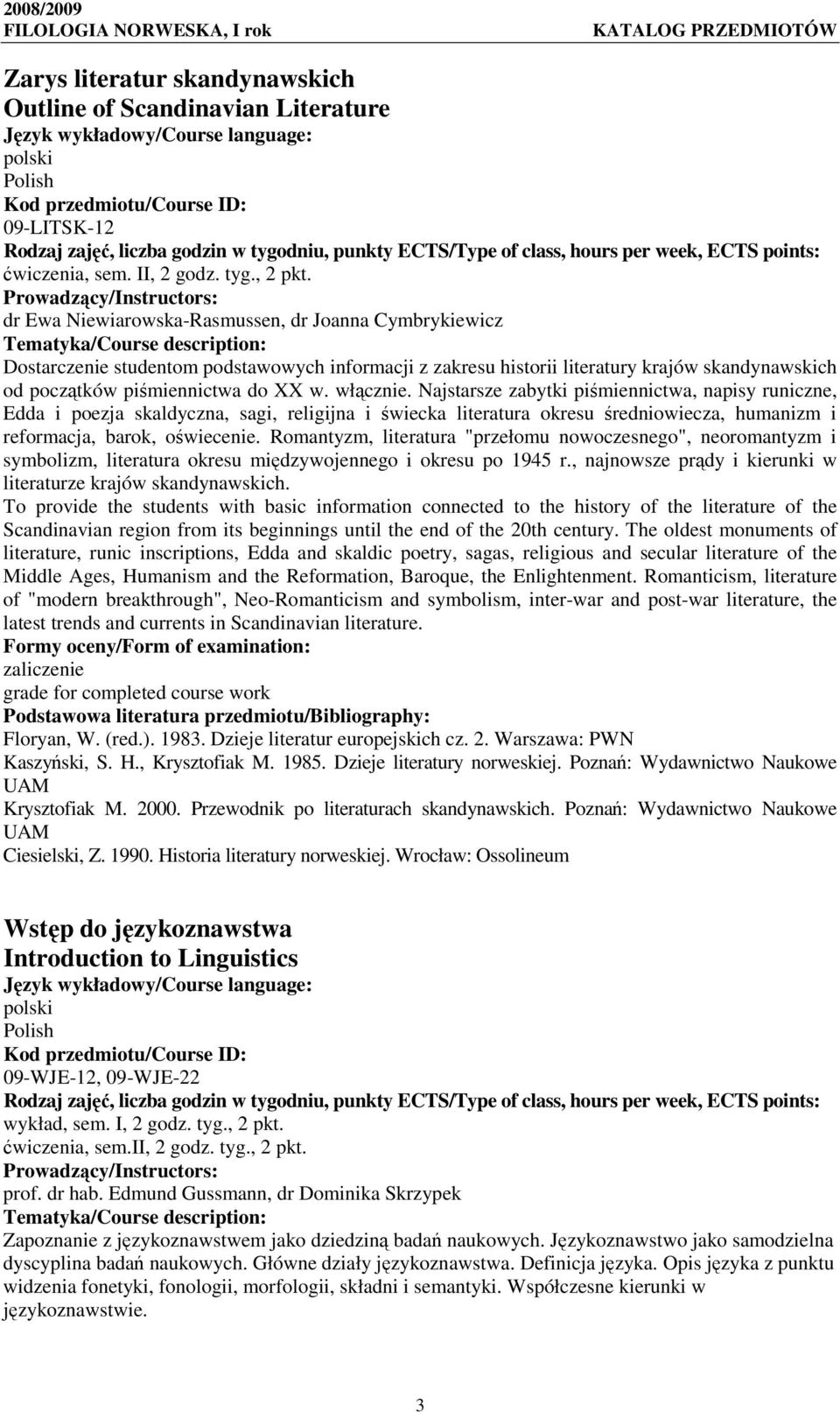 Najstarsze zabytki piśmiennictwa, napisy runiczne, Edda i poezja skaldyczna, sagi, religijna i świecka literatura okresu średniowiecza, humanizm i reformacja, barok, oświecenie.