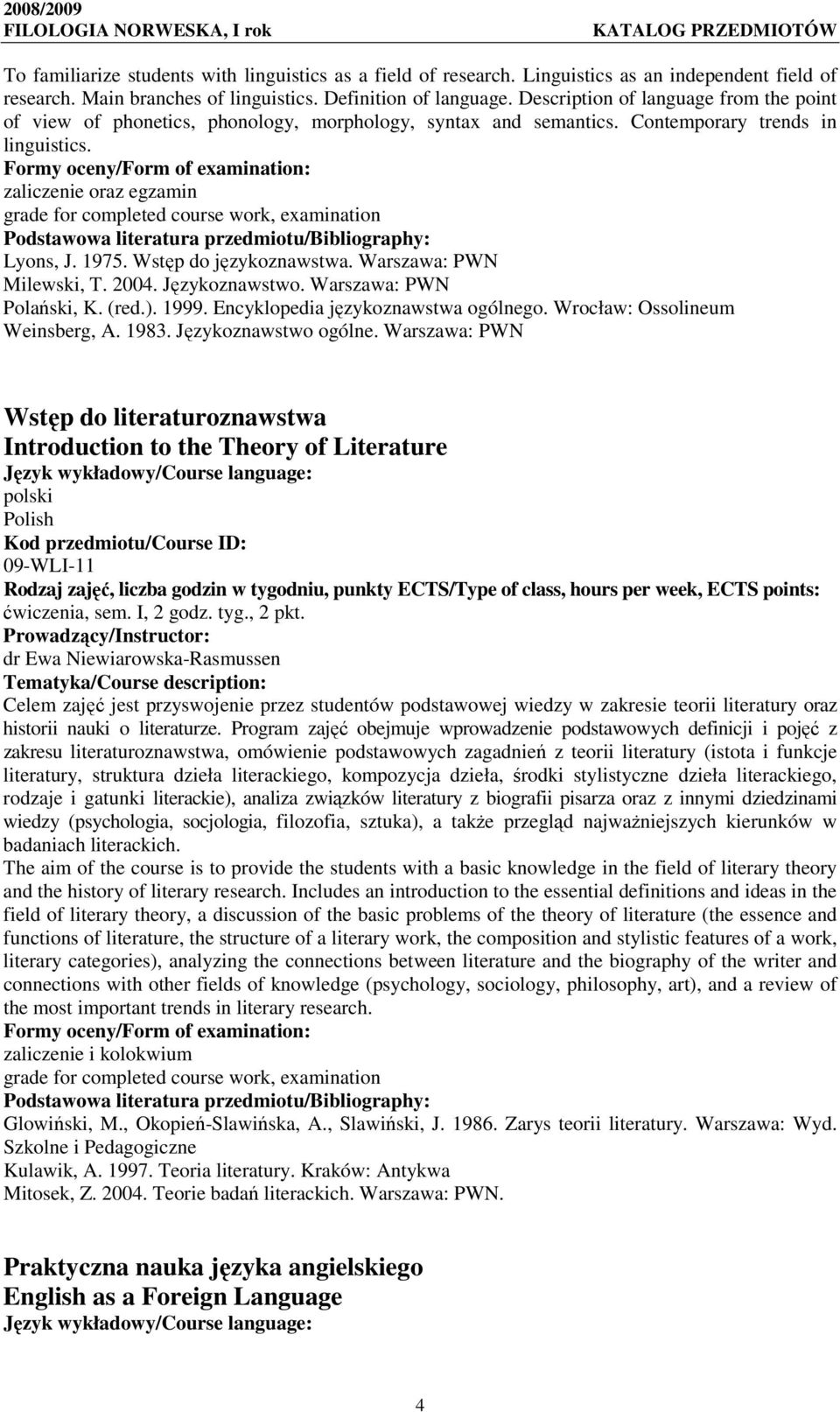 Wstęp do językoznawstwa. Warszawa: PWN Milewski, T. 2004. Językoznawstwo. Warszawa: PWN Polański, K. (red.). 1999. Encyklopedia językoznawstwa ogólnego. Wrocław: Ossolineum Weinsberg, A. 1983.