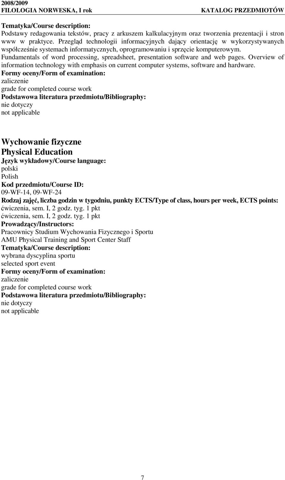 Fundamentals of word processing, spreadsheet, presentation software and web pages. Overview of information technology with emphasis on current computer systems, software and hardware.