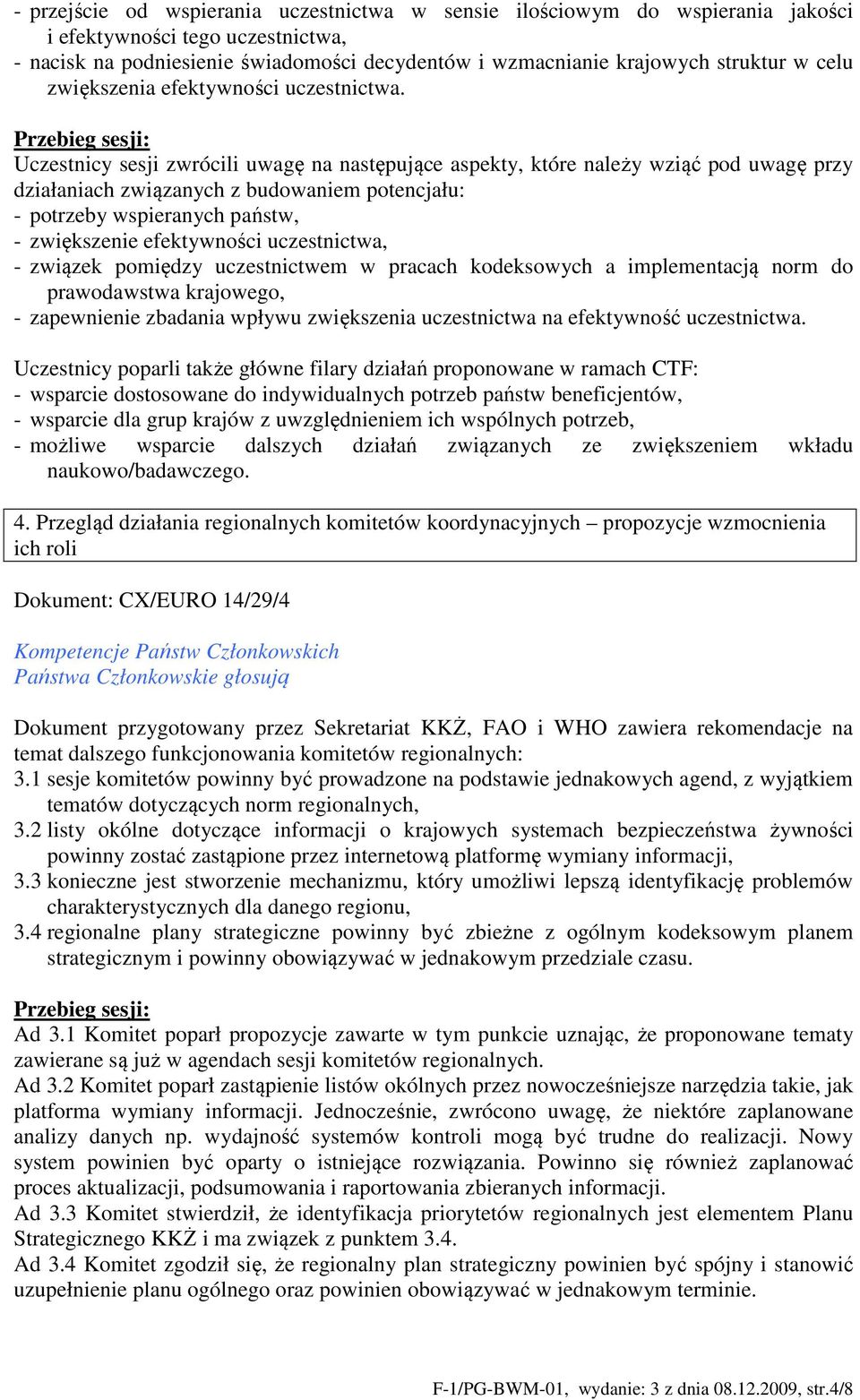 Uczestnicy sesji zwrócili uwagę na następujące aspekty, które należy wziąć pod uwagę przy działaniach związanych z budowaniem potencjału: - potrzeby wspieranych państw, - zwiększenie efektywności