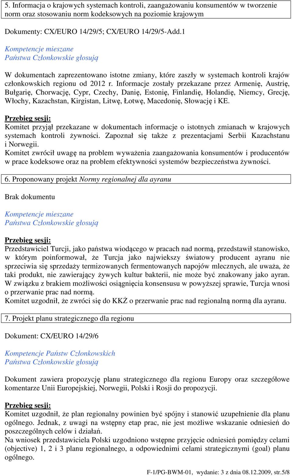 Informacje zostały przekazane przez Armenię, Austrię, Bułgarię, Chorwację, Cypr, Czechy, Danię, Estonię, Finlandię, Holandię, Niemcy, Grecję, Włochy, Kazachstan, Kirgistan, Litwę, Łotwę, Macedonię,