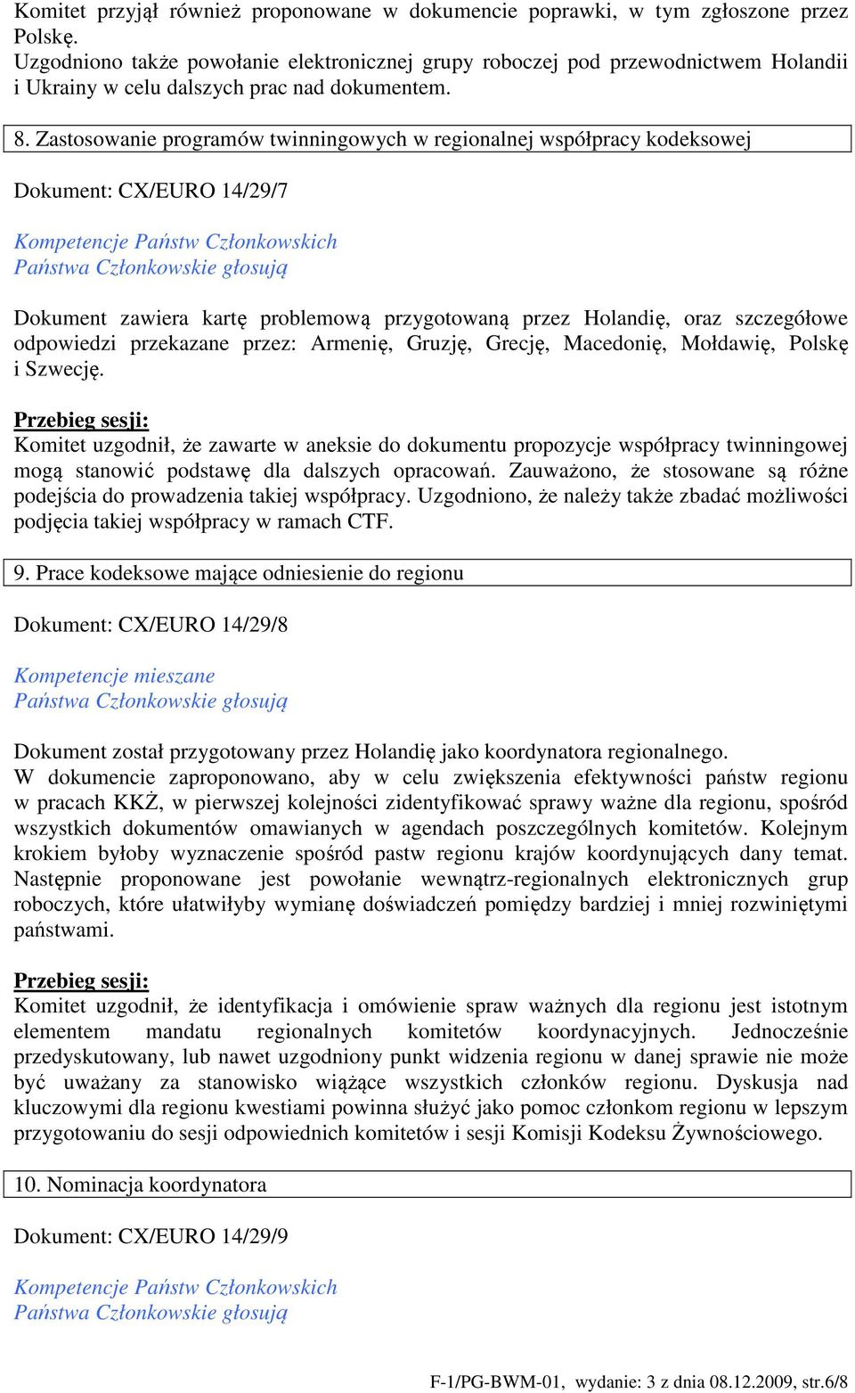 Zastosowanie programów twinningowych w regionalnej współpracy kodeksowej Dokument: CX/EURO 14/29/7 Dokument zawiera kartę problemową przygotowaną przez Holandię, oraz szczegółowe odpowiedzi