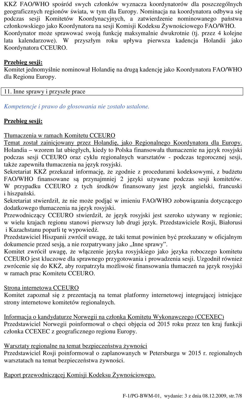 Koordynator może sprawować swoją funkcję maksymalnie dwukrotnie (tj. przez 4 kolejne lata kalendarzowe). W przyszłym roku upływa pierwsza kadencja Holandii jako Koordynatora CCEURO.