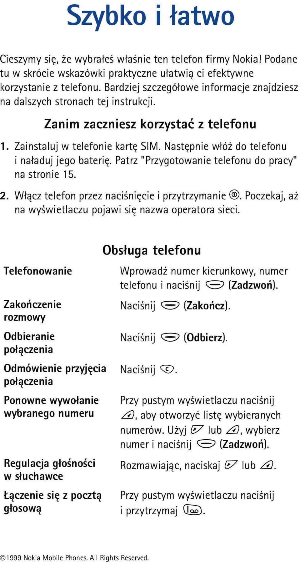 Nastêpnie w³ó do telefonu i na³aduj jego bateriê. Patrz "Przygotowanie telefonu do pracy" na stronie 15. 2. W³±cz telefon przez naci niêcie i przytrzymanie.