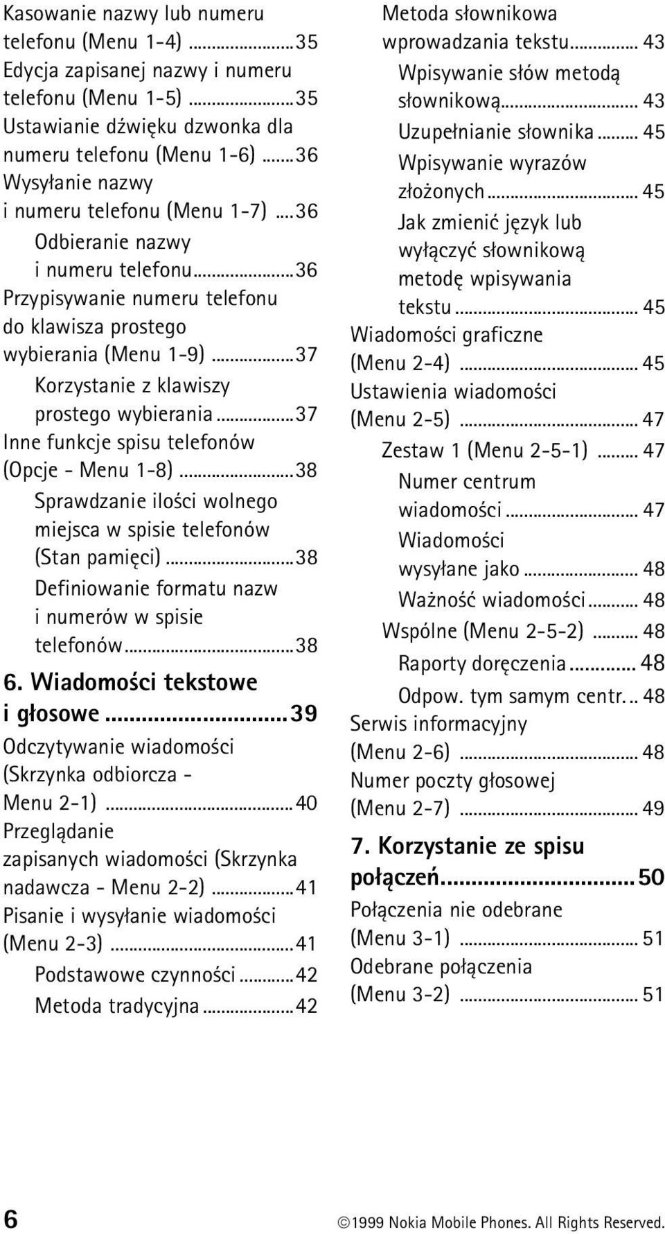 ..37 Korzystanie z klawiszy prostego wybierania...37 Inne funkcje spisu telefonów (Opcje - Menu 1-8)...38 Sprawdzanie ilo ci wolnego miejsca w spisie telefonów (Stan pamiêci).