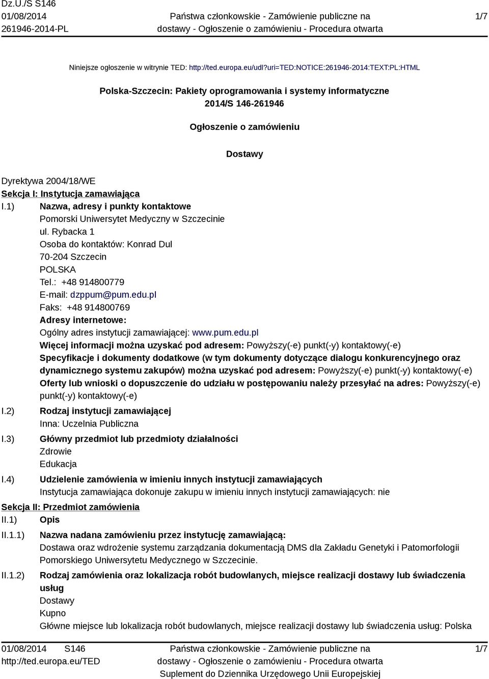 zamawiająca I.1) Nazwa, adresy i punkty kontaktowe Pomorski Uniwersytet Medyczny w Szczecinie ul. Rybacka 1 Osoba do kontaktów: Konrad Dul 70-204 Szczecin POLSKA Tel.