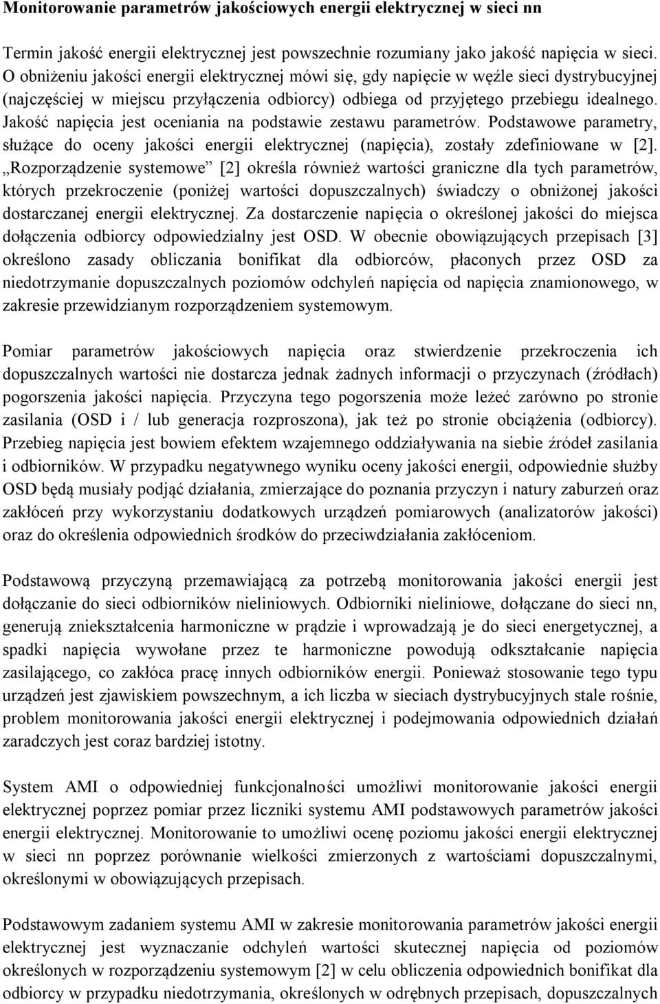 Jakość napięcia jest oceniania na podstawie zestawu parametrów. Podstawowe parametry, służące do oceny jakości energii elektrycznej (napięcia), zostały zdefiniowane w [2].