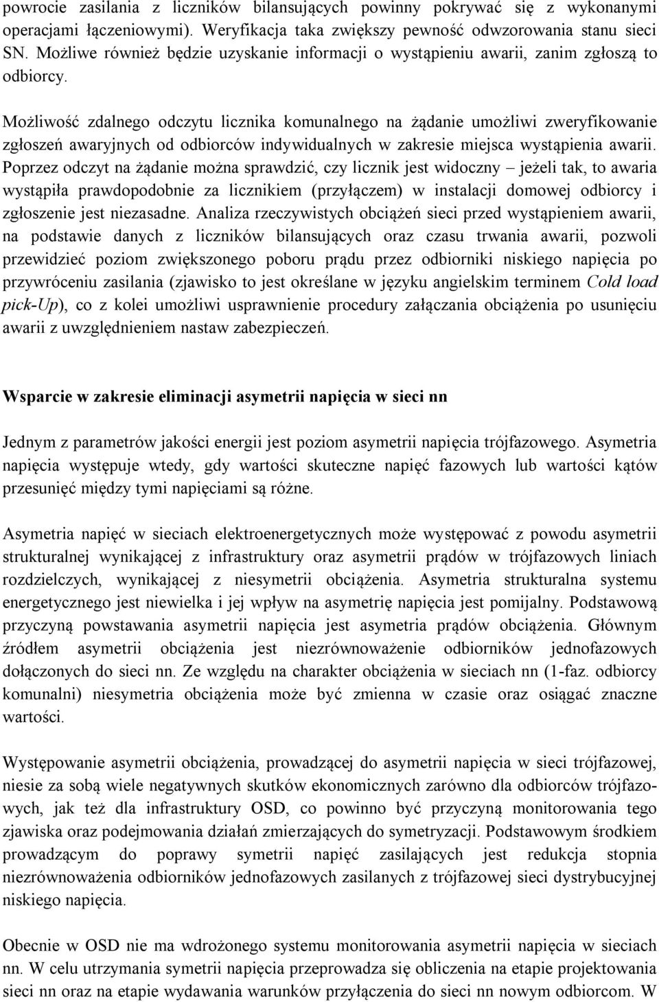 Możliwość zdalnego odczytu licznika komunalnego na żądanie umożliwi zweryfikowanie zgłoszeń awaryjnych od odbiorców indywidualnych w zakresie miejsca wystąpienia awarii.