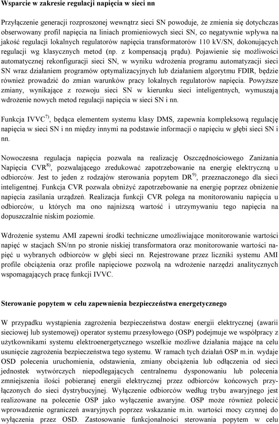 Pojawienie się możliwości automatycznej rekonfiguracji sieci SN, w wyniku wdrożenia programu automatyzacji sieci SN wraz działaniem programów optymalizacyjnych lub działaniem algorytmu FDIR, będzie