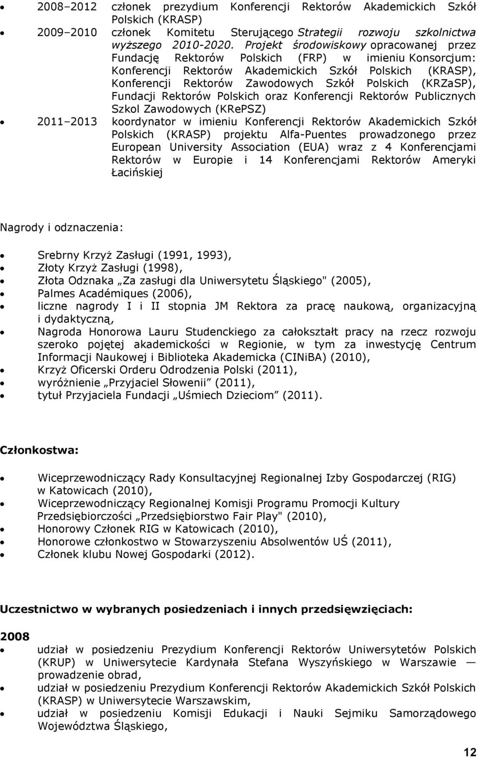 (KRZaSP), Fundacji Rektorów Polskich oraz Konferencji Rektorów Publicznych Szkol Zawodowych (KRePSZ) 2011 2013 koordynator w imieniu Konferencji Rektorów Akademickich Szkół Polskich (KRASP) projektu