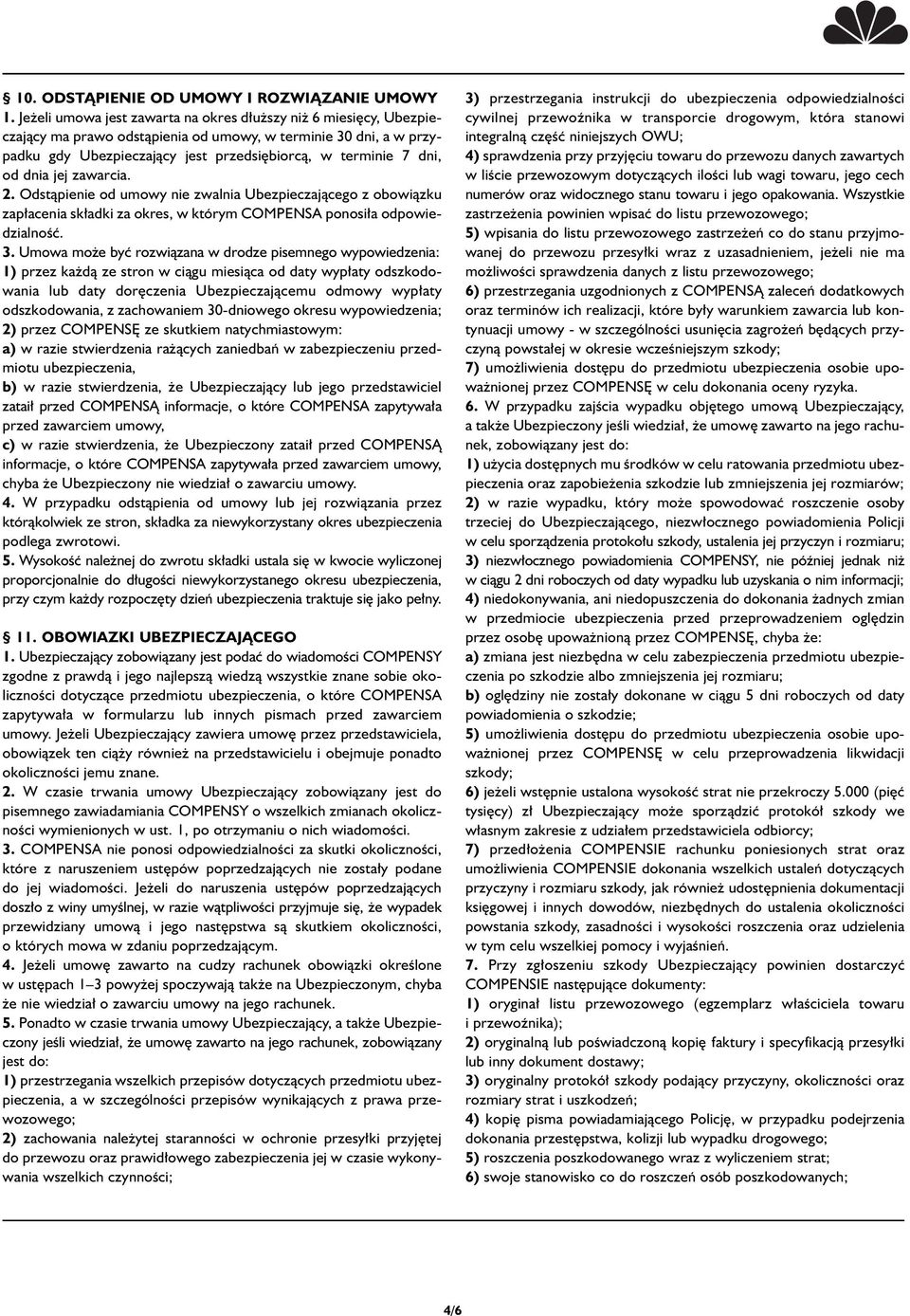 dnia jej zawarcia. 2. Odstàpienie od umowy nie zwalnia Ubezpieczajàcego z obowiàzku zap acenia sk adki za okres, w którym COMPENSA ponosi a odpowiedzialnoêç. 3.