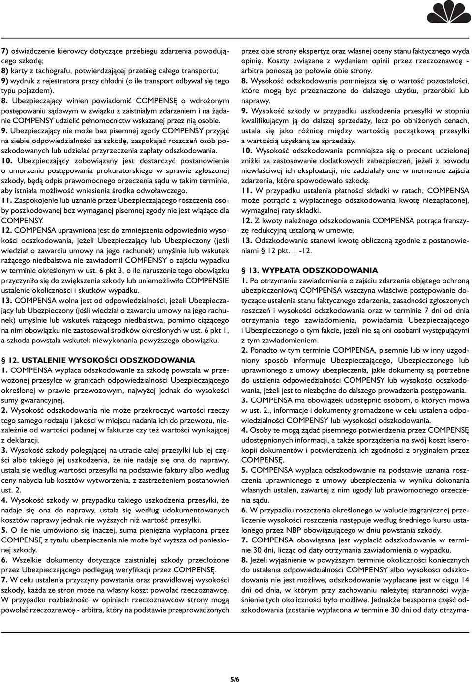 Ubezpieczajàcy winien powiadomiç COMPENS o wdro onym post powaniu sàdowym w zwiàzku z zaistnia ym zdarzeniem i na àdanie COMPENSY udzieliç pe nomocnictw wskazanej przez nià osobie. 9.