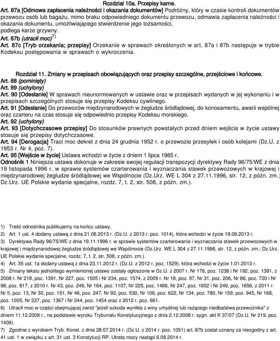 należności i okazania dokumentu, umożliwiającego stwierdzenie jego tożsamości, podlega karze grzywny. Art. 87b (utracił moc) 7) Art.