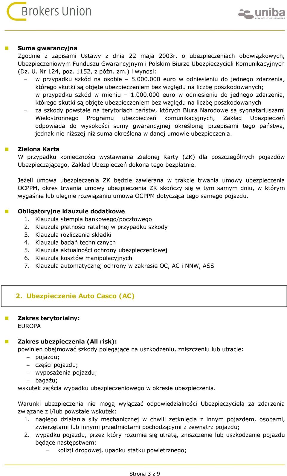 000 euro w odniesieniu do jednego zdarzenia, którego skutki są objęte ubezpieczeniem bez względu na liczbę poszkodowanych; w przypadku szkód w mieniu 1.000.000 euro w odniesieniu do jednego