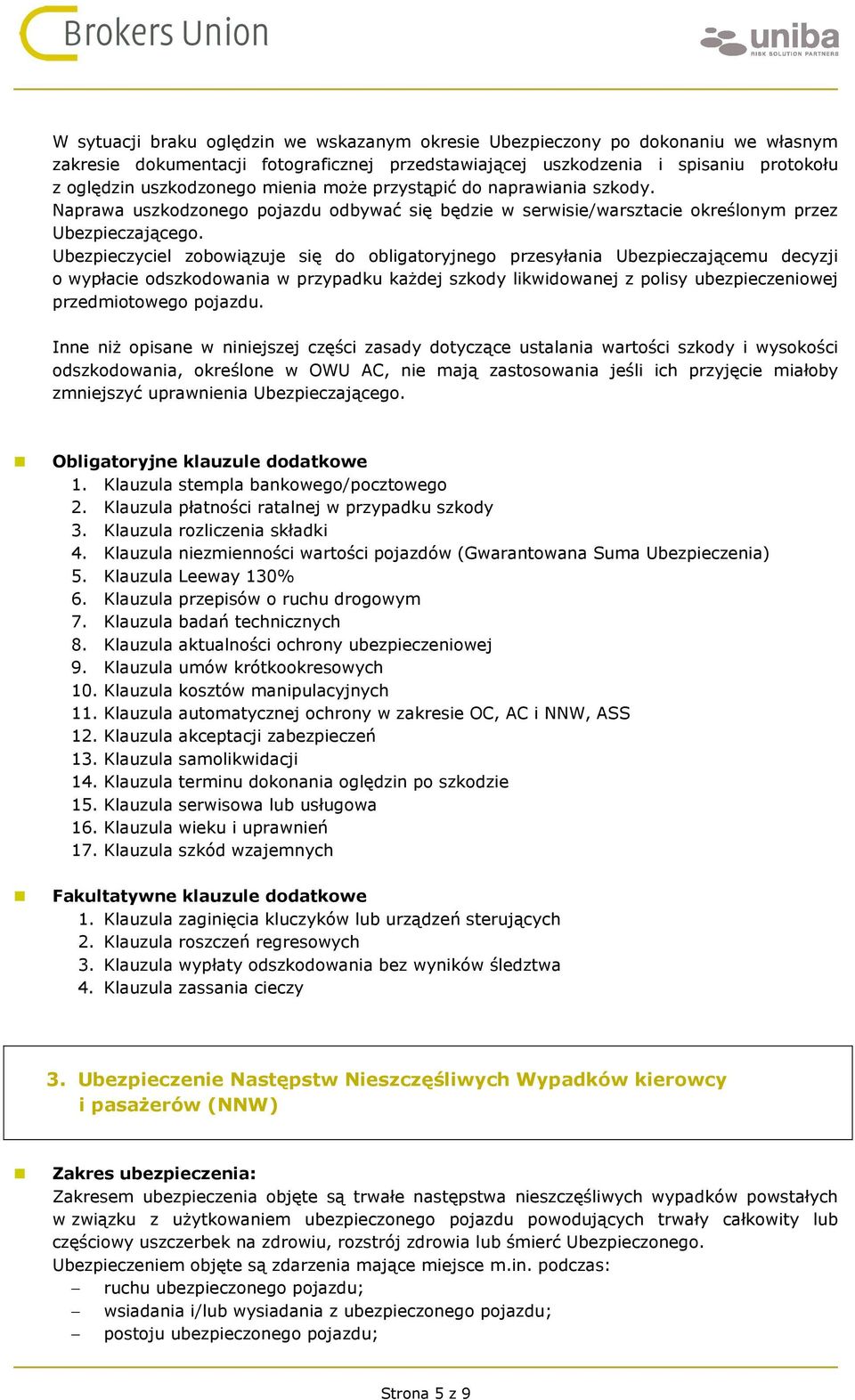 Ubezpieczyciel zobowiązuje się do obligatoryjnego przesyłania Ubezpieczającemu decyzji o wypłacie odszkodowania w przypadku każdej szkody likwidowanej z polisy ubezpieczeniowej przedmiotowego pojazdu.