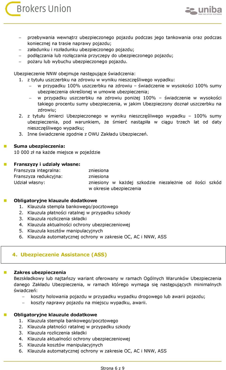 z tytułu uszczerbku na zdrowiu w wyniku nieszczęśliwego wypadku: w przypadku 100% uszczerbku na zdrowiu świadczenie w wysokości 100% sumy ubezpieczenia określonej w umowie ubezpieczenia; w przypadku