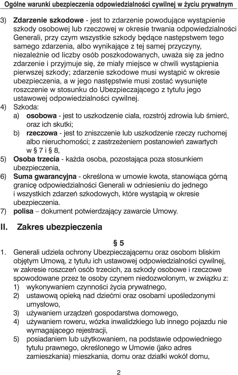 zdarzenie szkodowe musi wystàpiç w okresie ubezpieczenia, a w jego nast pstwie musi zostaç wysuni te roszczenie w stosunku do Ubezpieczajàcego z tytu u jego ustawowej odpowiedzialnoêci cywilnej.