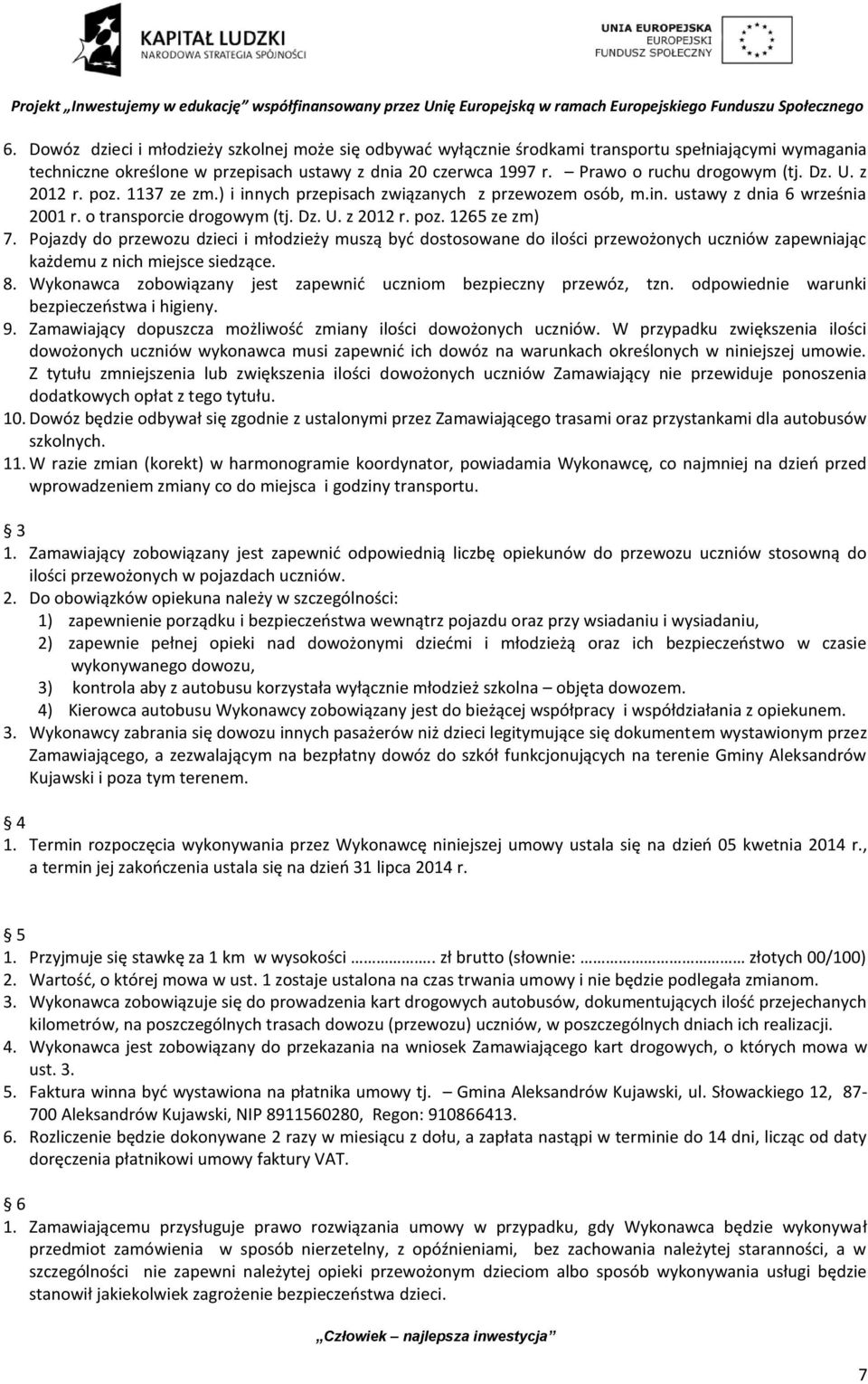 Pojazdy do przewozu dzieci i młodzieży muszą być dostosowane do ilości przewożonych uczniów zapewniając każdemu z nich miejsce siedzące. 8.