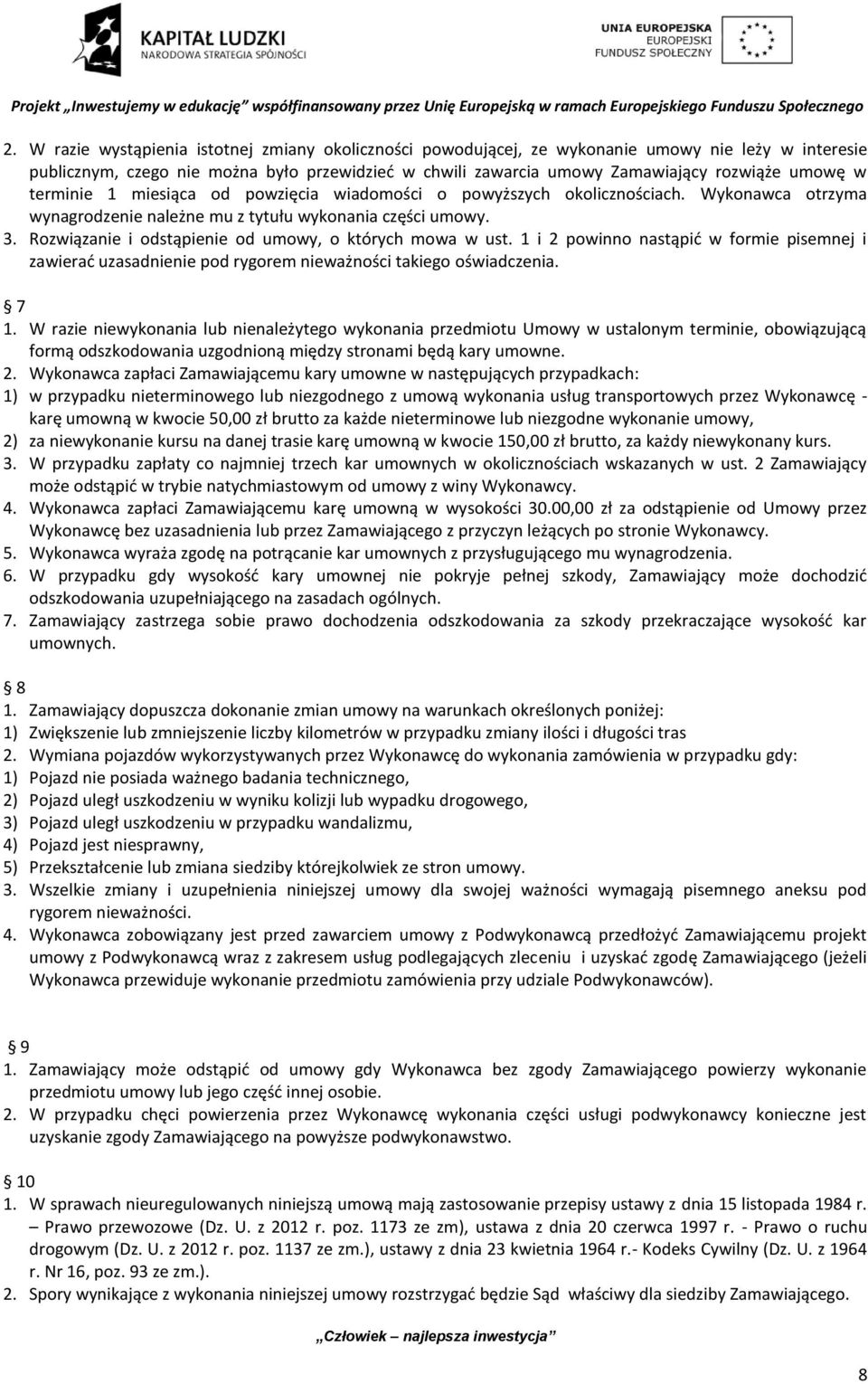 Rozwiązanie i odstąpienie od umowy, o których mowa w ust. 1 i 2 powinno nastąpić w formie pisemnej i zawierać uzasadnienie pod rygorem nieważności takiego oświadczenia. 7 1.