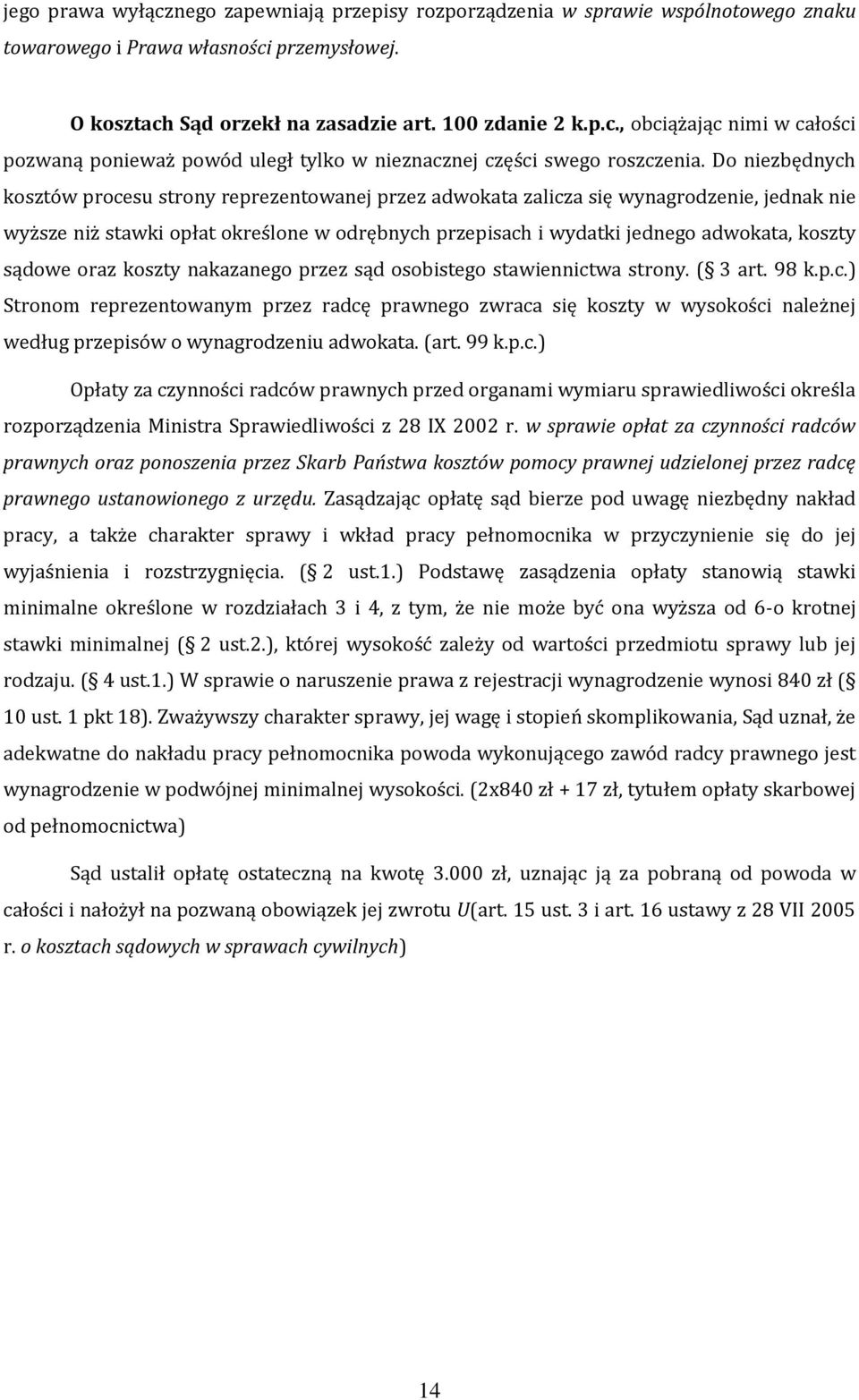 sądowe oraz koszty nakazanego przez sąd osobistego stawiennictwa strony. ( 3 art. 98 k.p.c.) Stronom reprezentowanym przez radcę prawnego zwraca się koszty w wysokości należnej według przepisów o wynagrodzeniu adwokata.