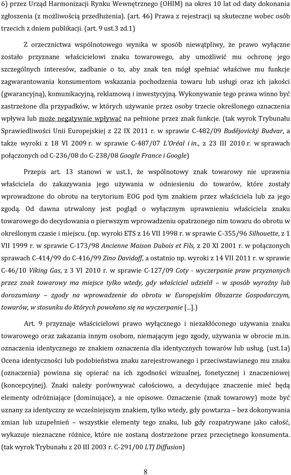 1) Z orzecznictwa wspólnotowego wynika w sposób niewątpliwy, że prawo wyłączne zostało przyznane właścicielowi znaku towarowego, aby umożliwić mu ochronę jego szczególnych interesów, zadbanie o to,