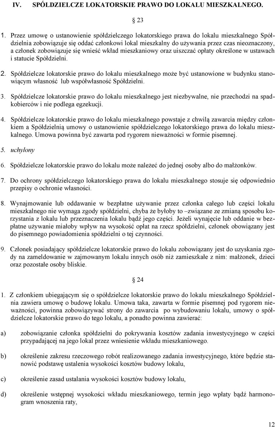 zobowiązuje się wnieść wkład mieszkaniowy oraz uiszczać opłaty określone w ustawach i statucie Spółdzielni. 2.