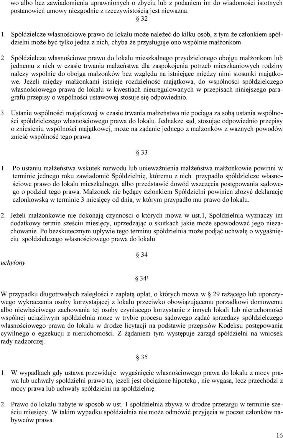 Spółdzielcze własnościowe prawo do lokalu mieszkalnego przydzielonego obojgu małżonkom lub jednemu z nich w czasie trwania małżeństwa dla zaspokojenia potrzeb mieszkaniowych rodziny należy wspólnie