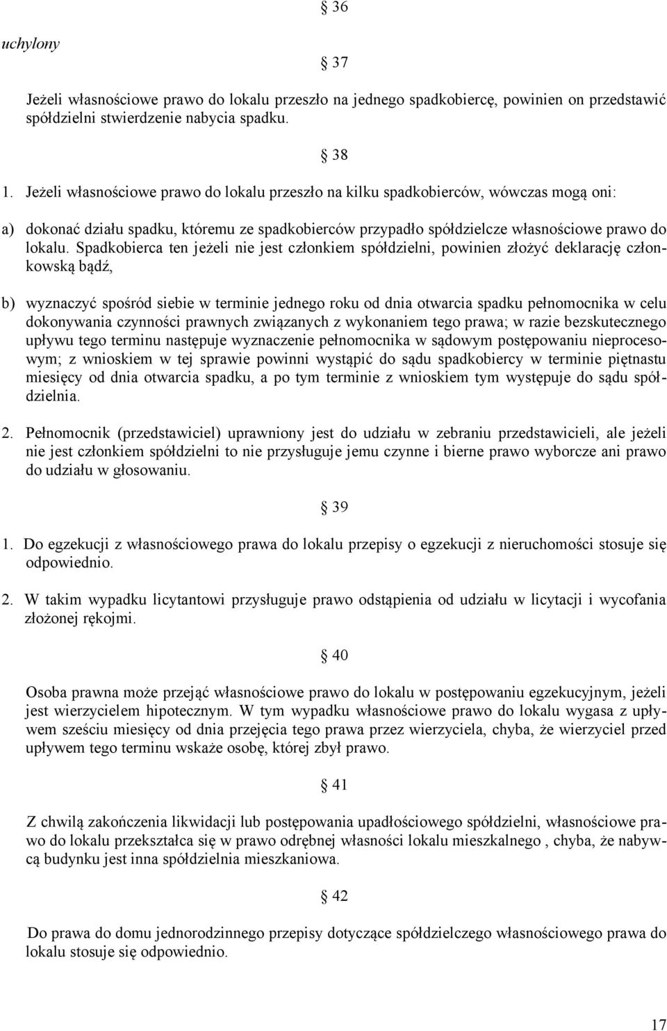 Spadkobierca ten jeżeli nie jest członkiem spółdzielni, powinien złożyć deklarację członkowską bądź, b) wyznaczyć spośród siebie w terminie jednego roku od dnia otwarcia spadku pełnomocnika w celu