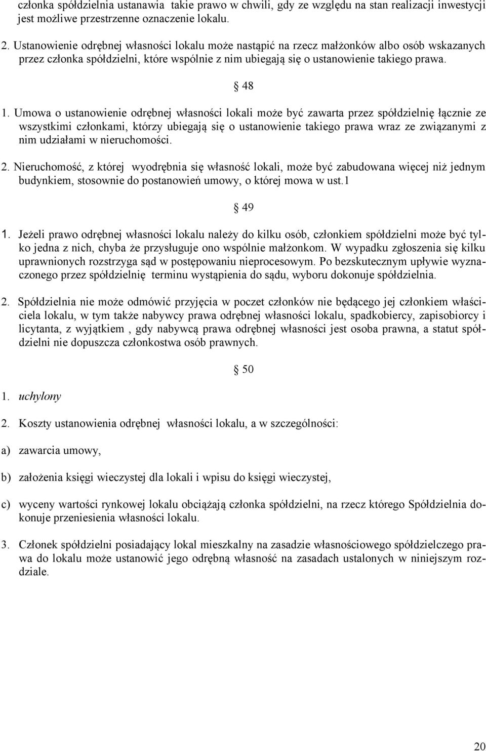 Umowa o ustanowienie odrębnej własności lokali może być zawarta przez spółdzielnię łącznie ze wszystkimi członkami, którzy ubiegają się o ustanowienie takiego prawa wraz ze związanymi z nim udziałami