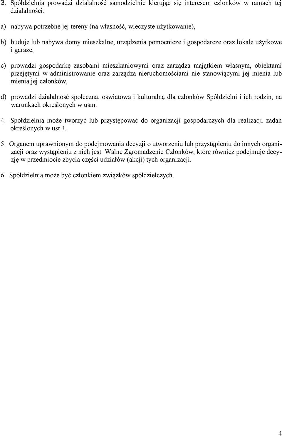 administrowanie oraz zarządza nieruchomościami nie stanowiącymi jej mienia lub mienia jej członków, d) prowadzi działalność społeczną, oświatową i kulturalną dla członków Spółdzielni i ich rodzin, na