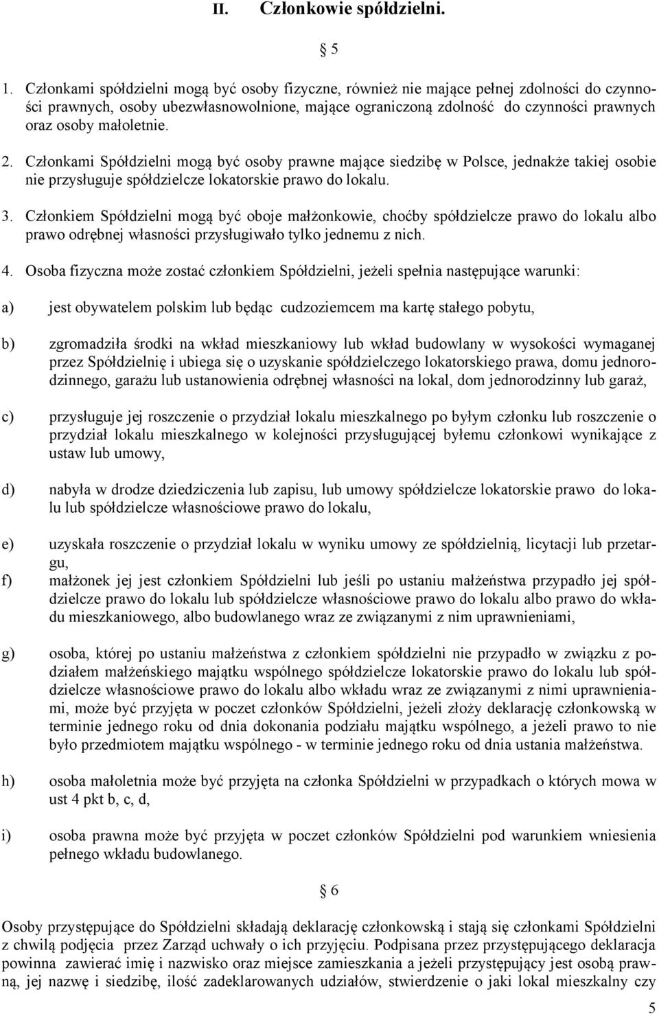 małoletnie. 2. Członkami Spółdzielni mogą być osoby prawne mające siedzibę w Polsce, jednakże takiej osobie nie przysługuje spółdzielcze lokatorskie prawo do lokalu. 3.