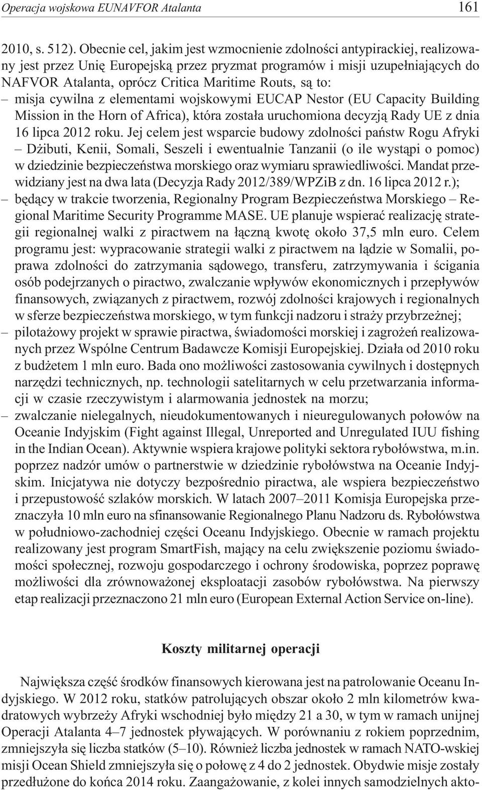 s¹ to: misja cywilna z elementami wojskowymi EUCAP Nestor (EU Capacity Building Mission in the Horn of Africa), która zosta³a uruchomiona decyzj¹ Rady UE z dnia 16 lipca 2012 roku.