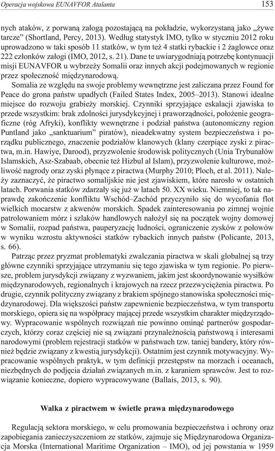 Dane te uwiarygodniaj¹ potrzebê kontynuacji misji EUNAVFOR u wybrze y Somalii oraz innych akcji podejmowanych w regionie przez spo³ecznoœæ miêdzynarodow¹.