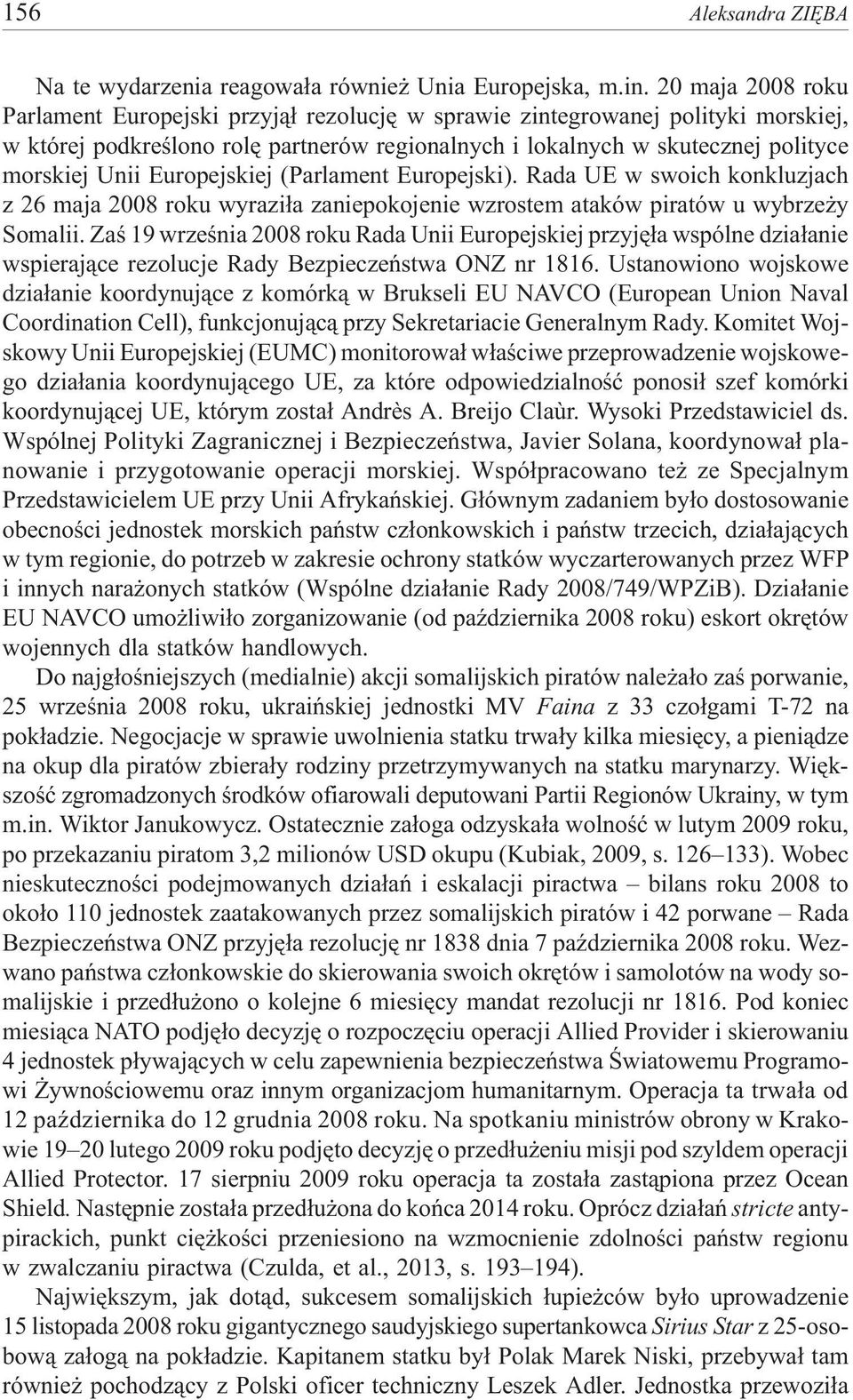 Europejskiej (Parlament Europejski). Rada UE w swoich konkluzjach z 26 maja 2008 roku wyrazi³a zaniepokojenie wzrostem ataków piratów u wybrze y Somalii.