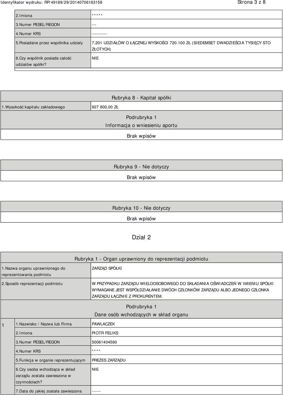 Wysokość kapitału zakładowego 927 800,00 ZŁ Podrubryka 1 Informacja o wniesieniu aportu Rubryka 9 - Nie dotyczy Rubryka 10 - Nie dotyczy Dział 2 Rubryka 1 - Organ uprawniony do reprezentacji podmiotu