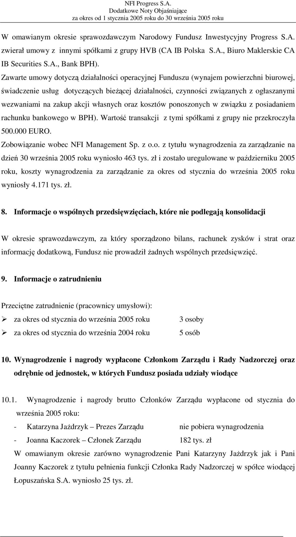 akcji własnych oraz kosztów ponoszonych w związku z posiadaniem rachunku bankowego w BPH). Wartość transakcji z tymi spółkami z grupy nie przekroczyła 500.000 EURO.