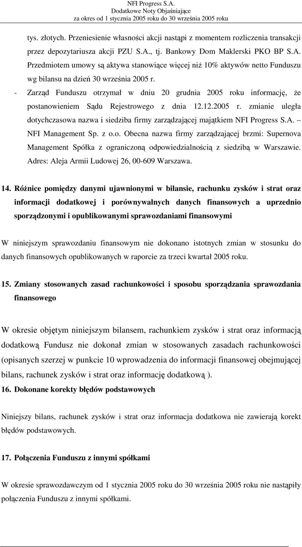 - Zarząd Funduszu otrzymał w dniu 20 grudnia 2005 roku informację, że postanowieniem Sądu Rejestrowego z dnia 12.12.2005 r. zmianie uległa dotychczasowa nazwa i siedziba firmy zarządzającej majątkiem NFI Progress S.