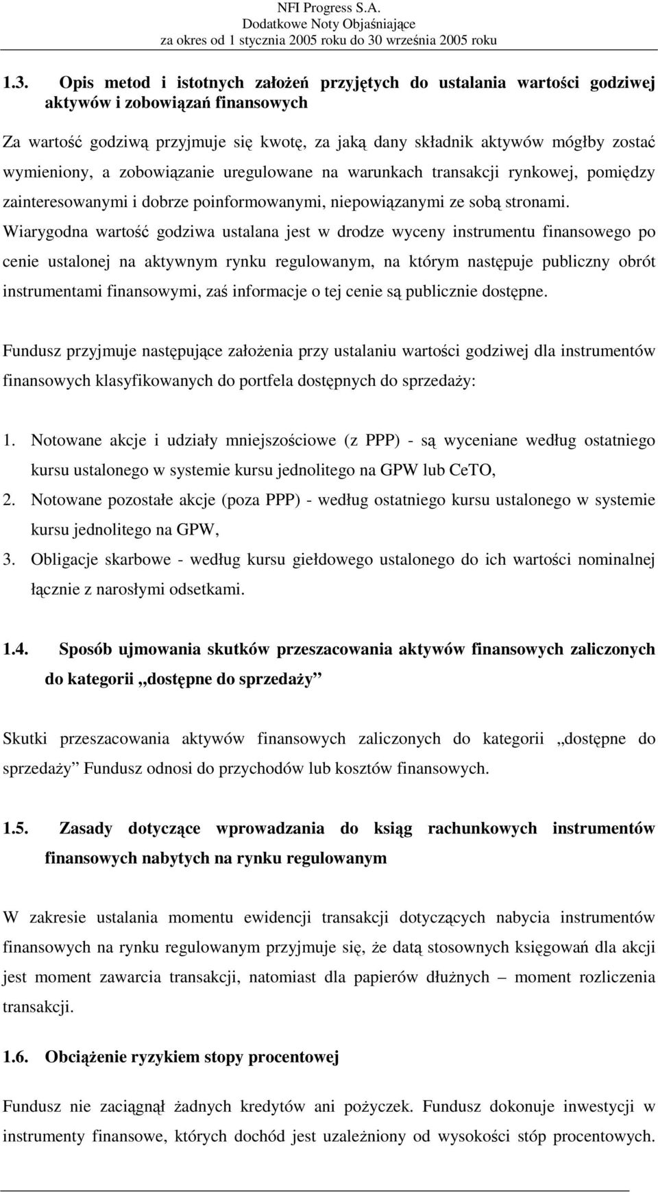 Wiarygodna wartość godziwa ustalana jest w drodze wyceny instrumentu finansowego po cenie ustalonej na aktywnym rynku regulowanym, na którym następuje publiczny obrót instrumentami finansowymi, zaś