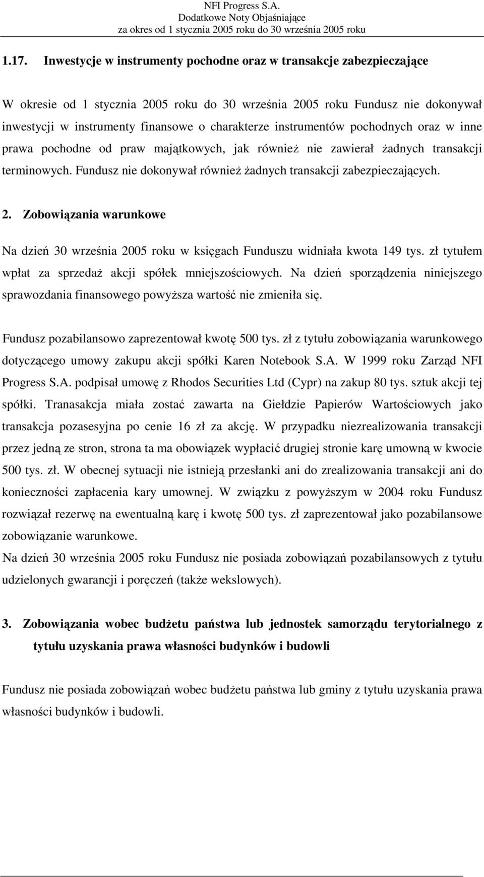 Fundusz nie dokonywał również żadnych transakcji zabezpieczających. 2. Zobowiązania warunkowe Na dzień 30 września 2005 roku w księgach Funduszu widniała kwota 149 tys.