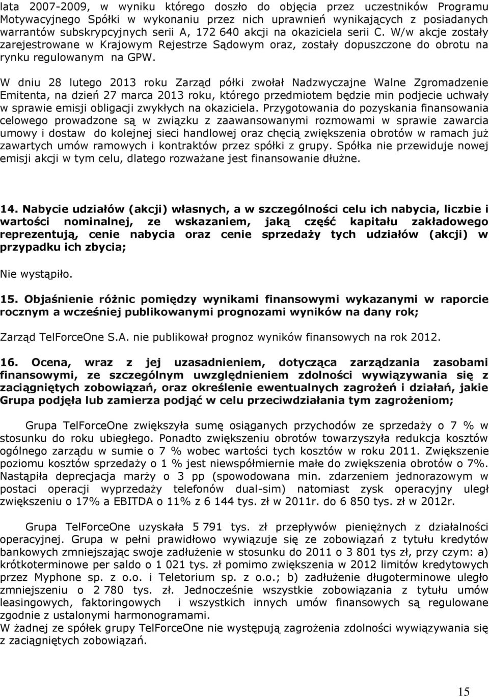 W dniu 28 lutego 2013 roku Zarząd półki zwołał Nadzwyczajne Walne Zgromadzenie Emitenta, na dzień 27 marca 2013 roku, którego przedmiotem będzie min podjecie uchwały w sprawie emisji obligacji