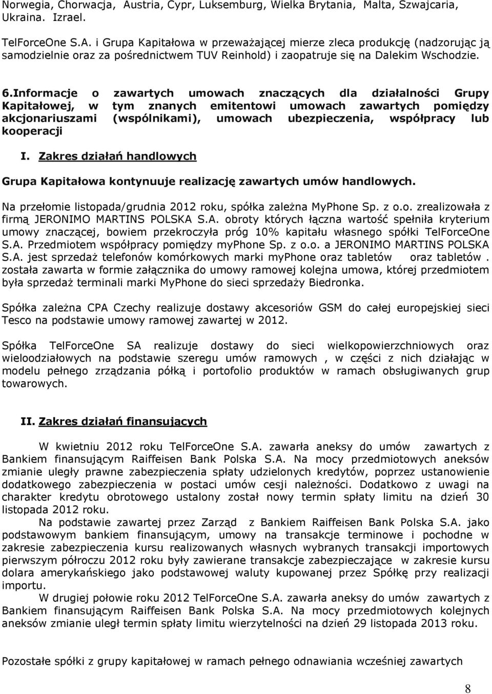 lub kooperacji I. Zakres działań handlowych Grupa Kapitałowa kontynuuje realizację zawartych umów handlowych. Na przełomie listopada/grudnia 2012 roku, spółka zależna MyPhone Sp. z o.o. zrealizowała z firmą JERONIMO MARTINS POLSKA S.