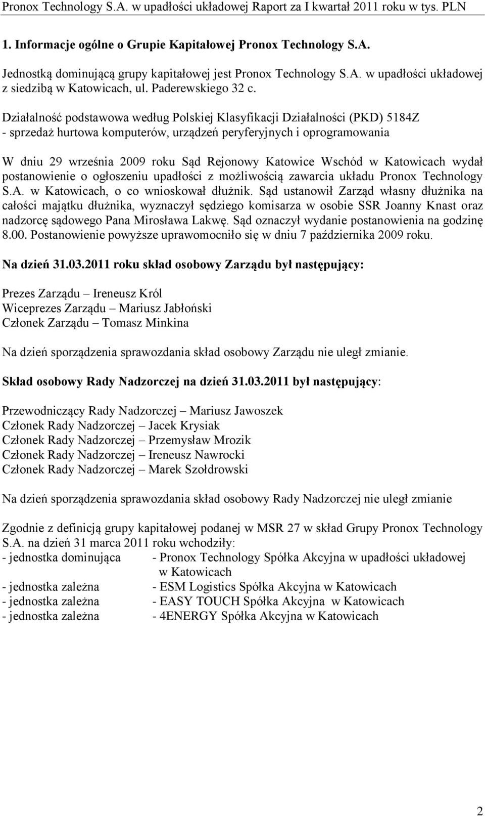 Działalność podstawowa według Polskiej Klasyfikacji Działalności (PKD) 5184Z - sprzedaż hurtowa komputerów, urządzeń peryferyjnych i oprogramowania W dniu 29 września 2009 roku Sąd Rejonowy Katowice