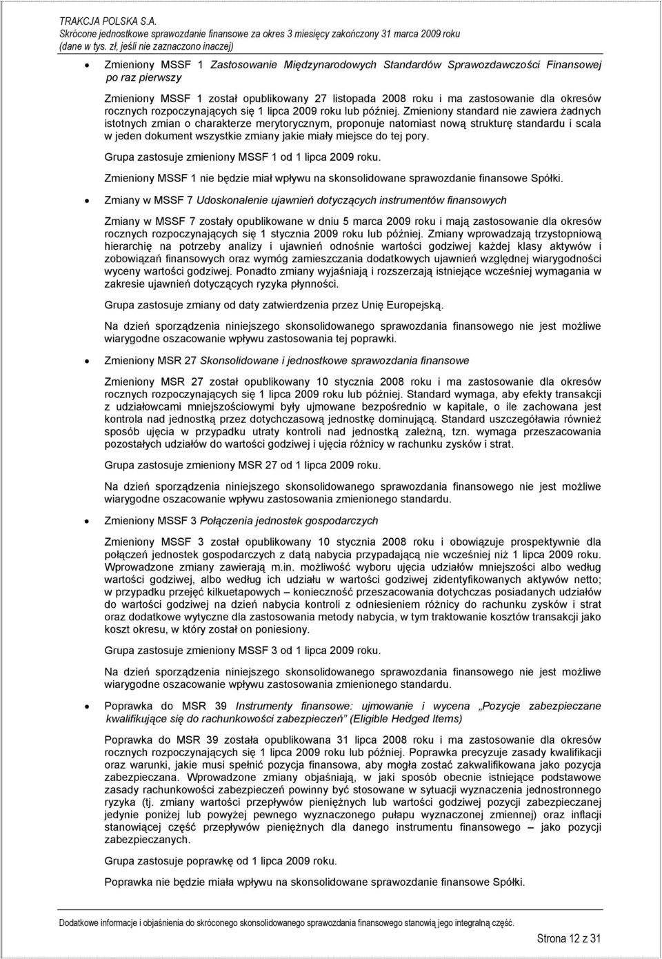 Zmieniony standard nie zawiera żadnych istotnych zmian o charakterze merytorycznym, proponuje natomiast nową strukturę standardu i scala w jeden dokument wszystkie zmiany jakie miały miejsce do tej