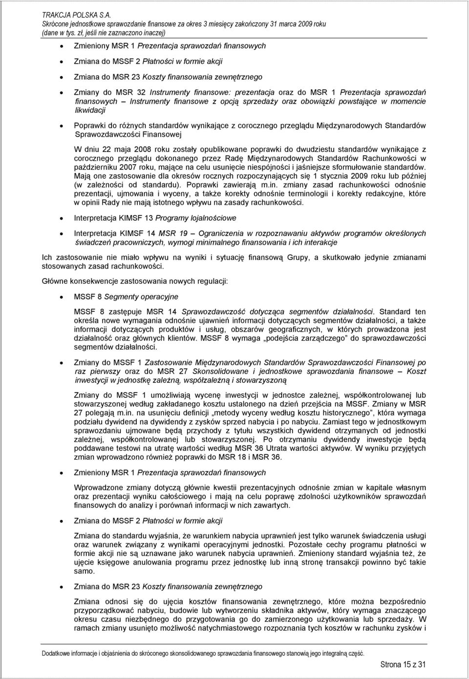 Międzynarodowych Standardów Sprawozdawczości Finansowej W dniu 22 maja 2008 roku zostały opublikowane poprawki do dwudziestu standardów wynikające z corocznego przeglądu dokonanego przez Radę