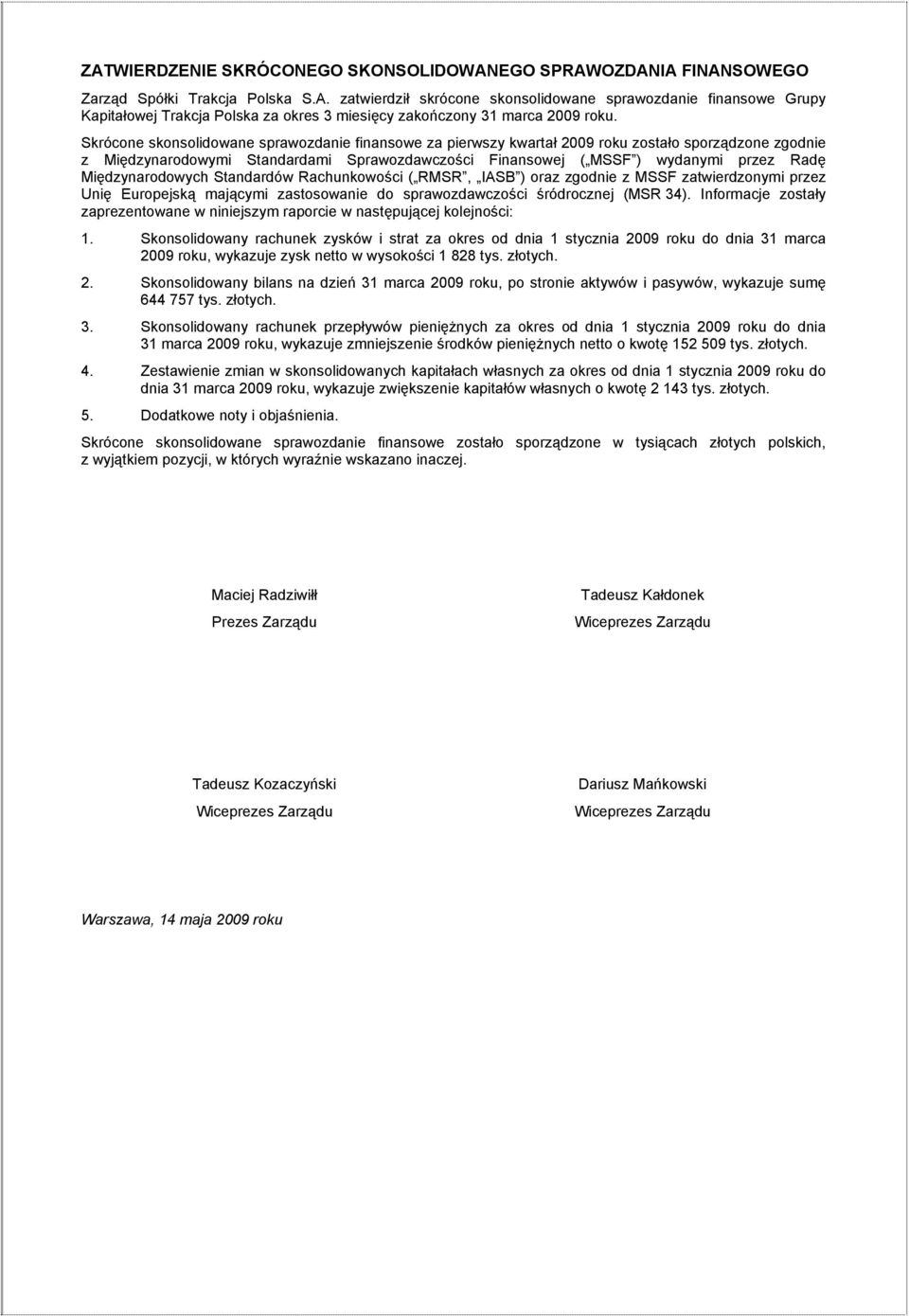 Międzynarodowych Standardów Rachunkowości ( RMSR, IASB ) oraz zgodnie z MSSF zatwierdzonymi przez Unię Europejską mającymi zastosowanie do sprawozdawczości śródrocznej (MSR 34).