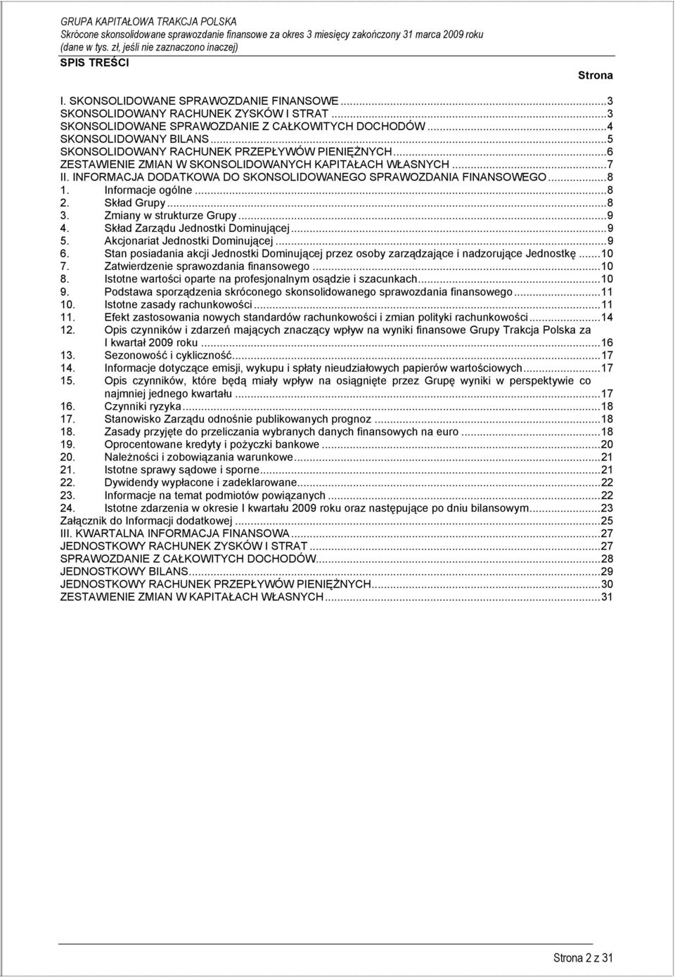 ..6 ZESTAWIENIE ZMIAN W SKONSOLIDOWANYCH KAPITAŁACH WŁASNYCH...7 II. INFORMACJA DODATKOWA DO SKONSOLIDOWANEGO SPRAWOZDANIA FINANSOWEGO...8 1. Informacje ogólne...8 2. Skład Grupy...8 3.