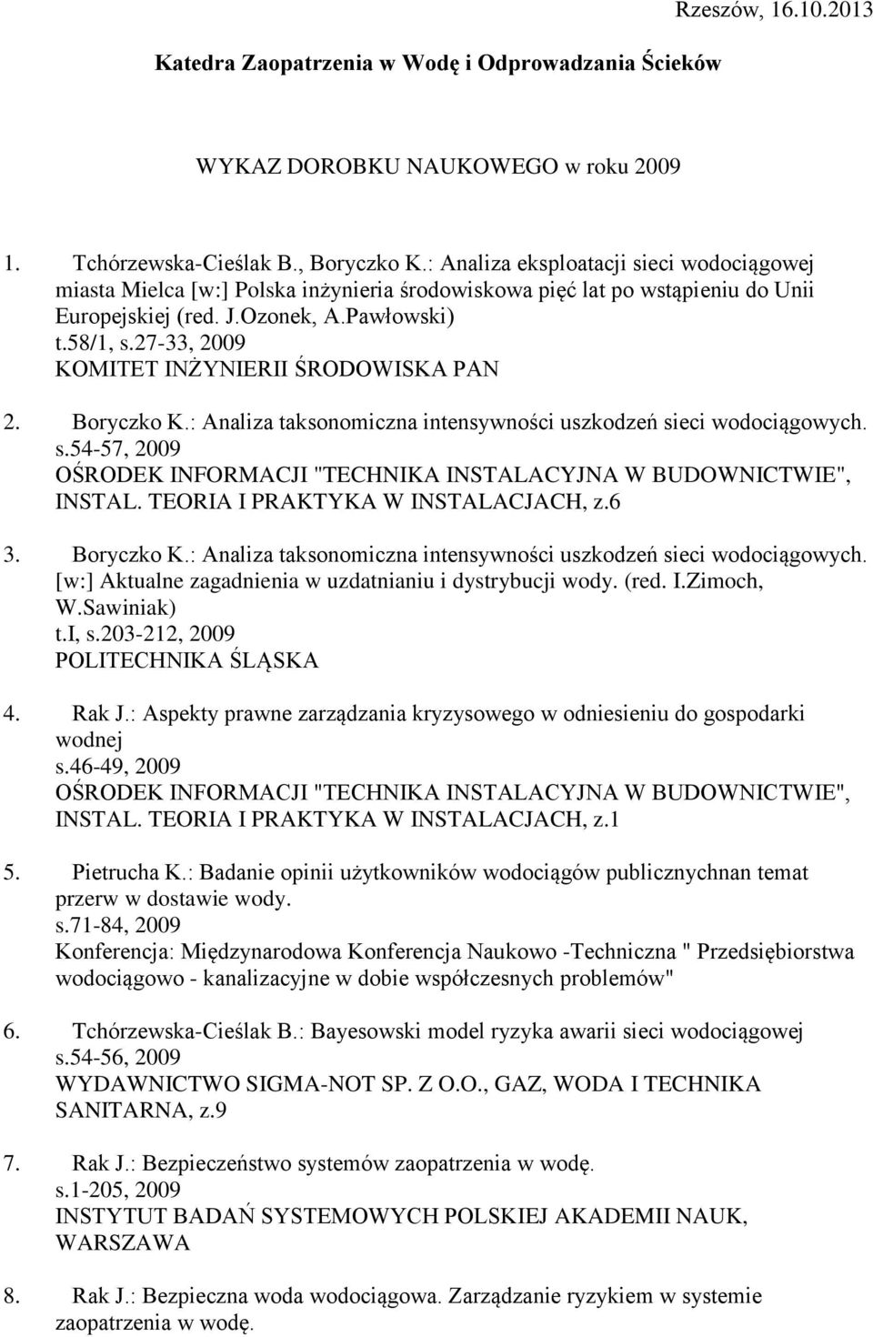 27-33, 2009 KOMITET INŻYNIERII ŚRODOWISKA PAN 2. Boryczko K.: Analiza taksonomiczna intensywności uszkodzeń sieci wodociągowych. s.54-57, 2009 INSTAL. TEORIA I PRAKTYKA W INSTALACJACH, z.6 3.