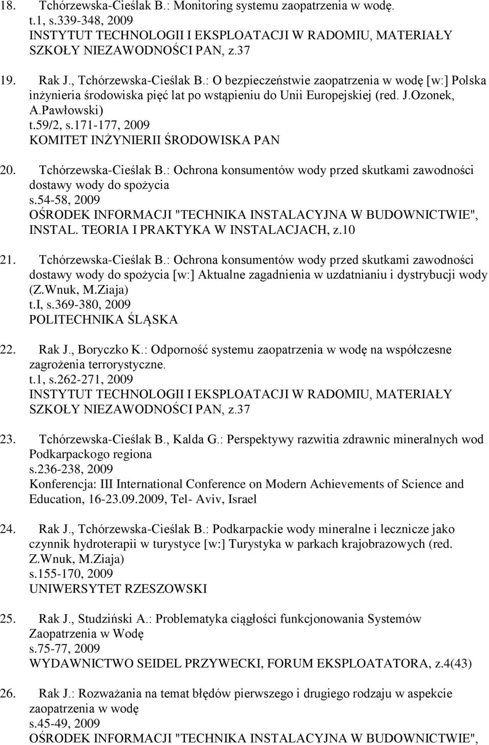 171-177, 2009 KOMITET INŻYNIERII ŚRODOWISKA PAN 20. Tchórzewska-Cieślak B.: Ochrona konsumentów wody przed skutkami zawodności dostawy wody do spożycia s.54-58, 2009 INSTAL.