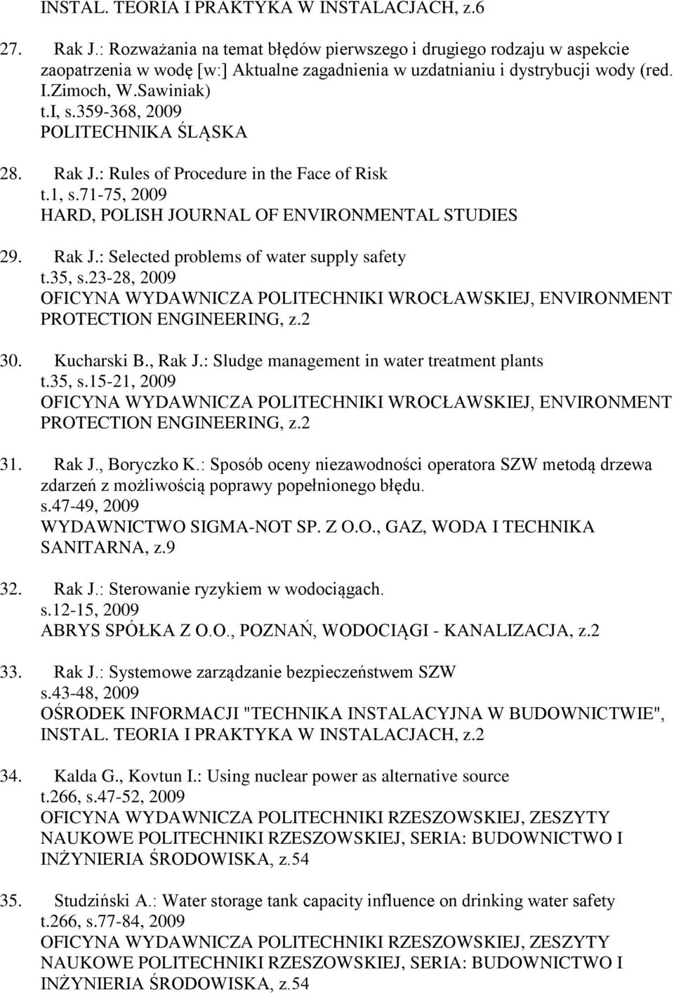 359-368, 2009 28. Rak J.: Rules of Procedure in the Face of Risk t.1, s.71-75, 2009 HARD, POLISH JOURNAL OF ENVIRONMENTAL STUDIES 29. Rak J.: Selected problems of water supply safety t.35, s.